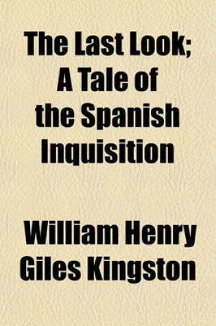 Cover of The Last Look; A Tale of the Spanish Inquisition