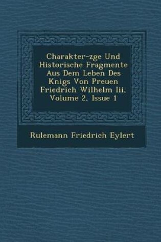 Cover of Charakter-Z GE Und Historische Fragmente Aus Dem Leben Des K Nigs Von Preu En Friedrich Wilhelm III, Volume 2, Issue 1