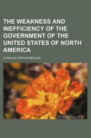 Cover of The Weakness and Inefficiency of the Government of the United States of North America