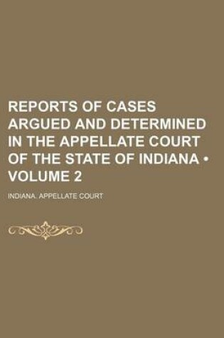 Cover of Reports of Cases Argued and Determined in the Appellate Court of the State of Indiana (Volume 2)