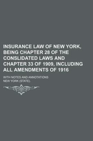 Cover of Insurance Law of New York, Being Chapter 28 of the Conslidated Laws and Chapter 33 of 1909, Including All Amendments of 1916; With Notes and Annotations