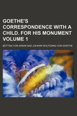 Cover of Goethe's Correspondence with a Child. for His Monument Volume 1