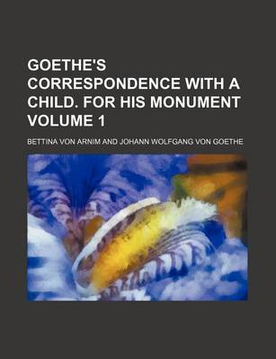 Book cover for Goethe's Correspondence with a Child. for His Monument Volume 1