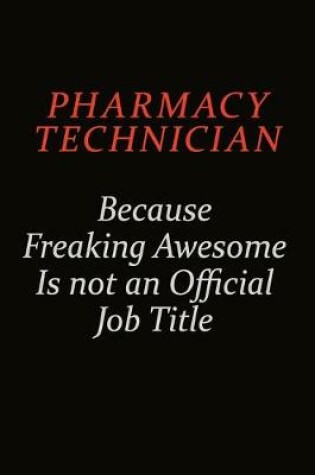 Cover of Pharmacy Technician Because Freaking Awesome Is Not An Official Job Title