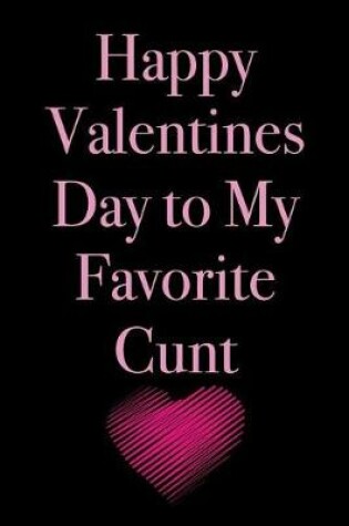 Cover of Happy Valentines Day to My Favorite Cunt