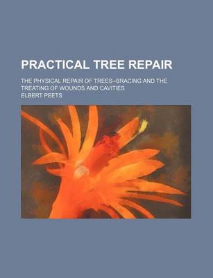 Book cover for Practical Tree Repair; The Physical Repair of Trees--Bracing and the Treating of Wounds and Cavities