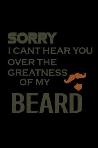 Cover of Sorry I can't Hear you over the Greatness of my Beard