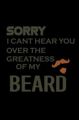 Book cover for Sorry I can't Hear you over the Greatness of my Beard