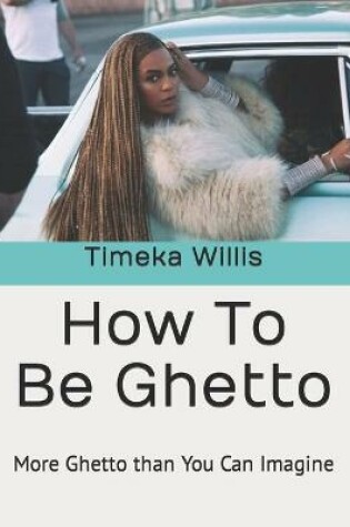 Cover of How To Be Ghetto