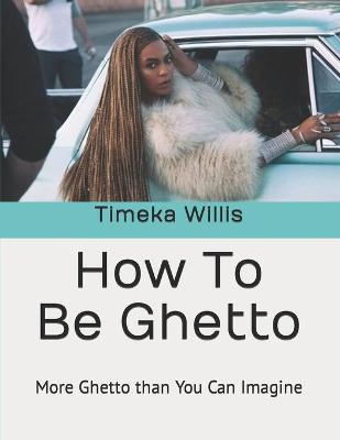 Book cover for How To Be Ghetto