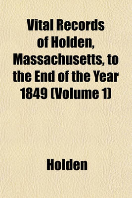 Book cover for Vital Records of Holden, Massachusetts, to the End of the Year 1849 (Volume 1)