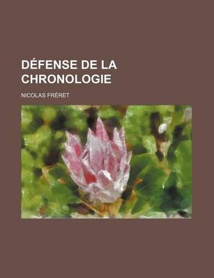 Book cover for Defense de La Chronologie; Fondee Sur Les Monumens de L'Histoire Ancienne, Contre Le Systeme Chronologique de M. Newton