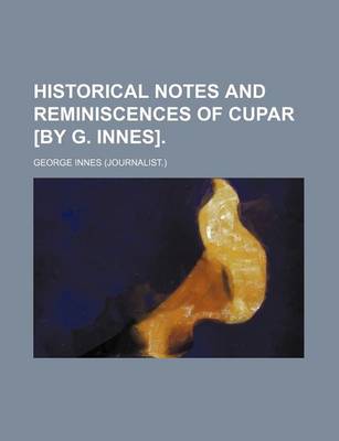 Book cover for Historical Notes and Reminiscences of Cupar [By G. Innes]