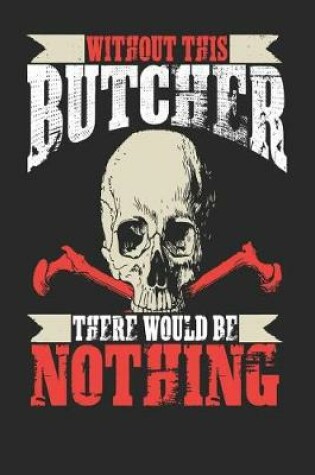 Cover of Without This Butcher There Would Be Nothing