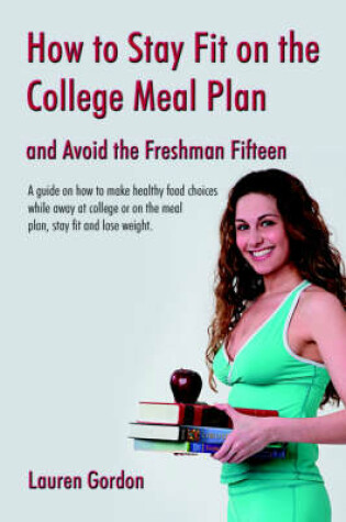 Cover of How to Stay Fit on the College Meal Plan and Avoid the Freshman Fifteen