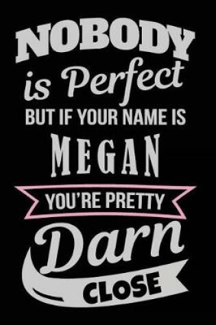 Cover of Nobody Is Perfect But If Your Name Is Megan You're Pretty Darn Close