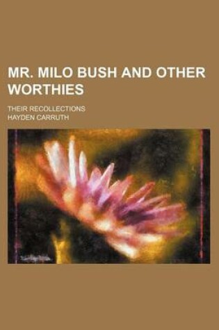 Cover of Mr. Milo Bush and Other Worthies; Their Recollections