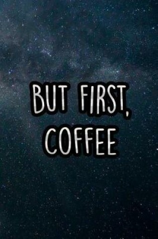 Cover of But First, Coffee