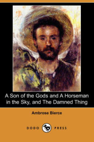 Cover of A Son of the Gods and a Horseman in the Sky, and the Damned Thing (Dodo Press)