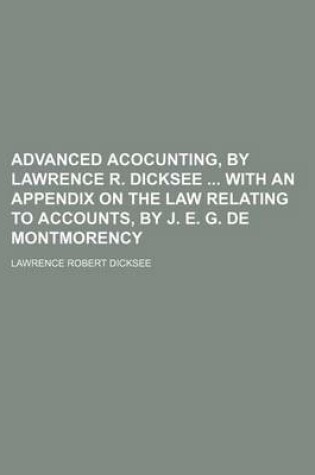 Cover of Advanced Acocunting, by Lawrence R. Dicksee with an Appendix on the Law Relating to Accounts, by J. E. G. de Montmorency