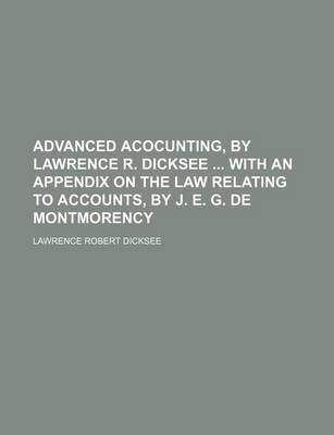 Book cover for Advanced Acocunting, by Lawrence R. Dicksee with an Appendix on the Law Relating to Accounts, by J. E. G. de Montmorency