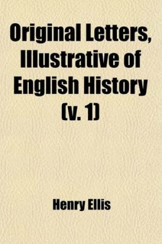 Cover of Original Letters, Illustrative of English History (Volume 1); 1418-1529