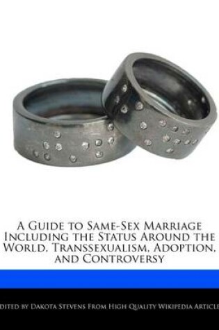 Cover of A Guide to Same-Sex Marriage Including the Status Around the World, Transsexualism, Adoption, and Controversy