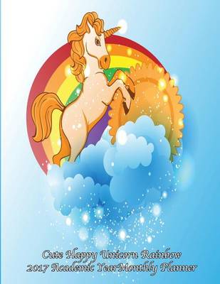 Book cover for Cute Happy Unicorn Rainbow 2017 Academic Year Monthly Planner