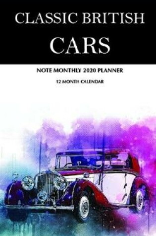 Cover of Classic British Cars Note Monthly 2020 Planner 12 Month Calendar