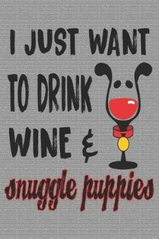 Cover of I Just Want to Drink Wine & Snuggle Puppies