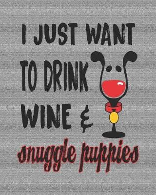 Book cover for I Just Want to Drink Wine & Snuggle Puppies