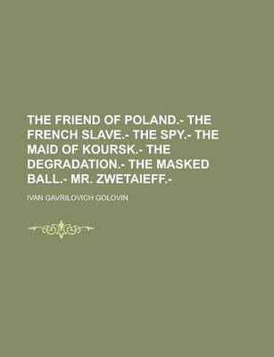 Book cover for The Friend of Poland.- The French Slave.- The Spy.- The Maid of Koursk.- The Degradation.- The Masked Ball.- Mr. Zwetaieff.-