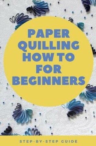 Cover of Paper Quilling How to for Beginners