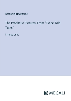 Book cover for The Prophetic Pictures; From "Twice Told Tales"