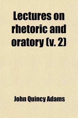 Book cover for Lectures on Rhetoric and Oratory (Volume 2); Delivered to the Classes of Senior and Junior Sophisters in Harvard University