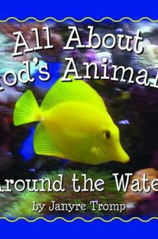 Cover of All About God`s Animals–Around the Water