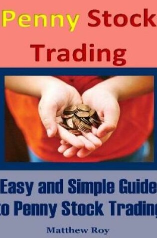 Cover of Penny Stock Trading : Easy and Simple Guide to Penny Stock Trading