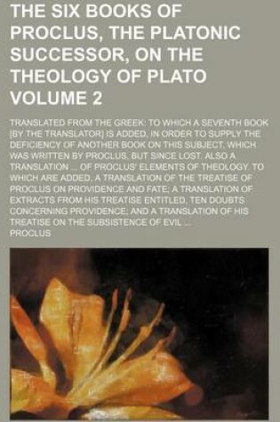 Cover of The Six Books of Proclus, the Platonic Successor, on the Theology of Plato Volume 2; Translated from the Greek