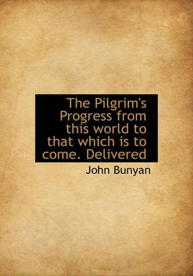 Book cover for The Pilgrim's Progress from This World to That Which Is to Come. Delivered