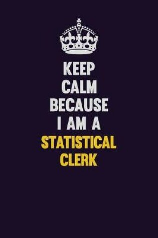 Cover of Keep Calm Because I Am A Statistical Clerk