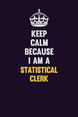Book cover for Keep Calm Because I Am A Statistical Clerk