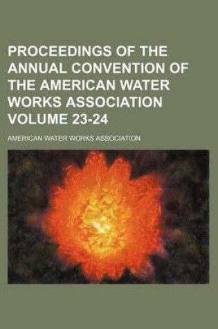 Cover of Proceedings of the Annual Convention of the American Water Works Association Volume 23-24