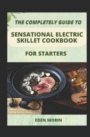 Cover of The Completely Guide To Sensational Electric Skillet Cookbook For Starters
