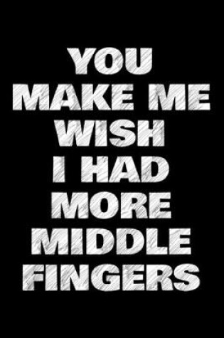 Cover of You make me wish I had more middle fingers