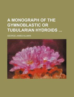 Book cover for A Monograph of the Gymnoblastic or Tubularian Hydroids