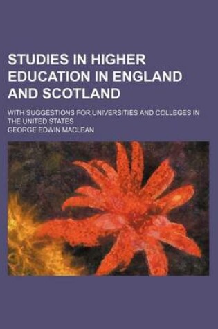 Cover of Studies in Higher Education in England and Scotland; With Suggestions for Universities and Colleges in the United States