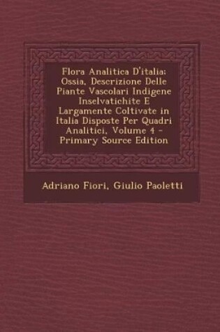 Cover of Flora Analitica D'Italia; Ossia, Descrizione Delle Piante Vascolari Indigene Inselvatichite E Largamente Coltivate in Italia Disposte Per Quadri Anali