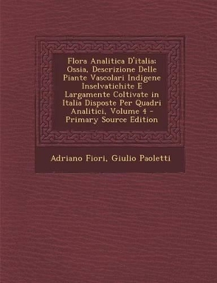 Book cover for Flora Analitica D'Italia; Ossia, Descrizione Delle Piante Vascolari Indigene Inselvatichite E Largamente Coltivate in Italia Disposte Per Quadri Anali