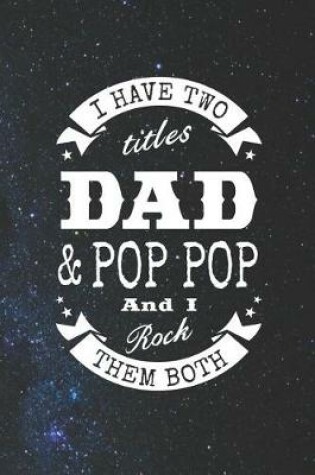 Cover of I Have Two Titles Dad & Pop Pop And I Rock Them Both