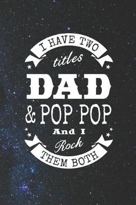 Book cover for I Have Two Titles Dad & Pop Pop And I Rock Them Both